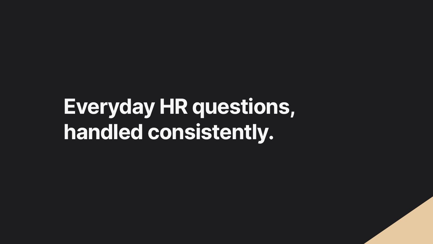 Everyday HR questions, handled consistently.