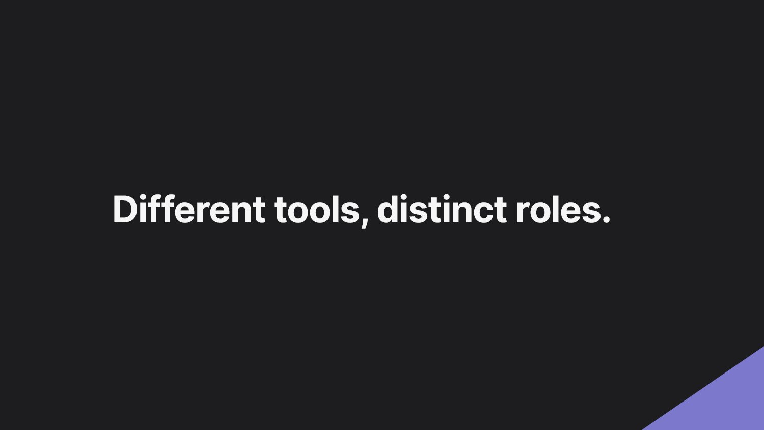 Different tools, distinct roles.