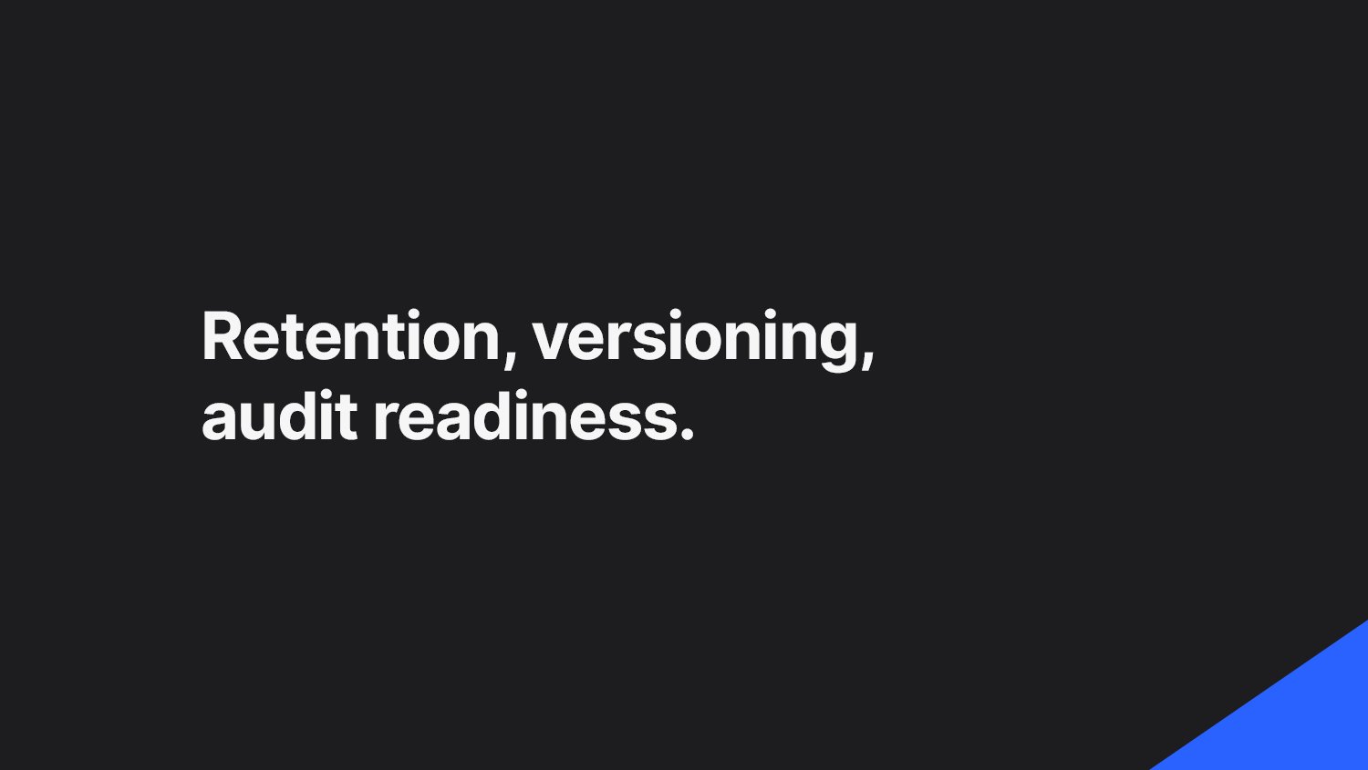Retention, versioning, audit readiness.