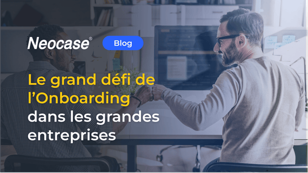Le grand défi de l'Onboarding pour les grandes entreprises
