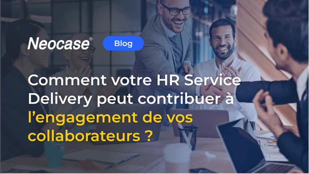 Comment votre HR Service Delivery peut contribuer à l’engagement de vos collaborateurs ?